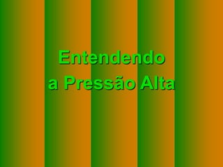Entendendo
                               a Pressão Alta



Copyright © RHVIDA S/C Ltda.                    www.rhvida.com.br
 
