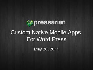 Custom Native Mobile Apps  For Word Press May 20, 2011 
