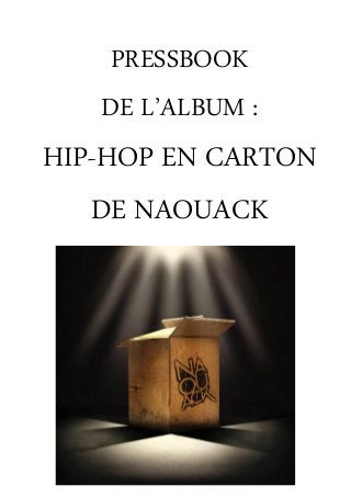 PRESSBOOK
DE L’ALBUM :
HIP-HOP EN CARTON
DE NAOUACK
 