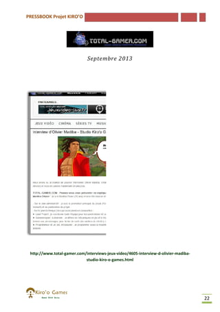 PRESSBOOK Projet KIRO’O

Septembre 2013

http://www.total-gamer.com/interviews
gamer.com/interviews-jeux-video/4605-interview-d
d-olivier-madibastudio-kiro-o-games.html

22

 