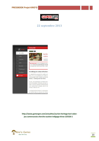 PRESSBOOK Projet KIRO’O

22 septembre 2013

http://www.gamergen.com/actualites/aurion-heritage-kori
http://www.gamergen.com/actualites/aurion
kori-odanjeu-camerounais
camerounais-cherche-soutien-indigogo-kiroo-125526-1

23

 