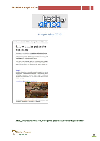 PRESSBOOK Projet KIRO’O

6 septembre 2013

http://www.techofafrica.com/kiroo-games-presente-aurion-lheritage
http://www.techofafrica.com/kiroo
lheritage-koriodan/

26

 