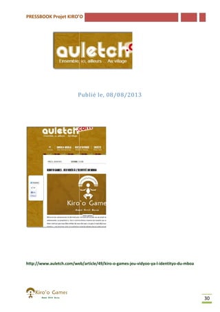 PRESSBOOK Projet KIRO’O

Publié le, 08/08/2013

http://www.auletch.com/web/article/49/kiro-o-games-jeu-vidyoo-ya-lhttp://www.auletch.com/web/article/49/kiro
-identityo-du-mboa

30

 