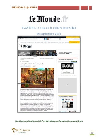 PRESSBOOK Projet KIRO’O

PLAYTIME, le blog de la culture jeux vidéo
06 septembre 2013

http://playtime.blog.lemonde.fr/2013/09/06/aurion-future-etoile-du
http://playtime.blog.lemonde.fr/2013/09/06/aurion
du-jeu-africain/

33

 