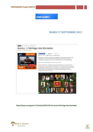 PRESSBOOK Projet KIRO’O

MARDI 17 SEPTEMBRE 2013

http://www.eurogamer.fr/articles/2013-09-16-aurion-lheritage-des
http://www.eurogamer.fr/articles/2013
des-koriodan

42

 