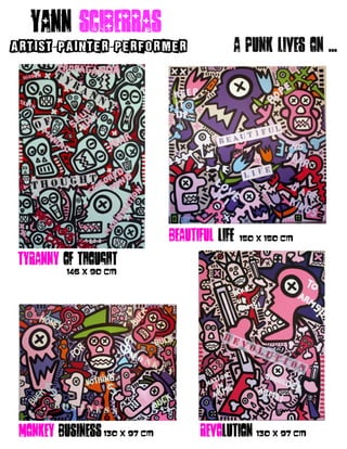 Tyranny of thought
146 X 90 CM
beautiful life 150 X 150 CM
Yann sciberras
ARTIST PAINTER PERFORMER- - A punk lives on ...
monkey business130 X 97 CM revolution 130 X 97 CM
 