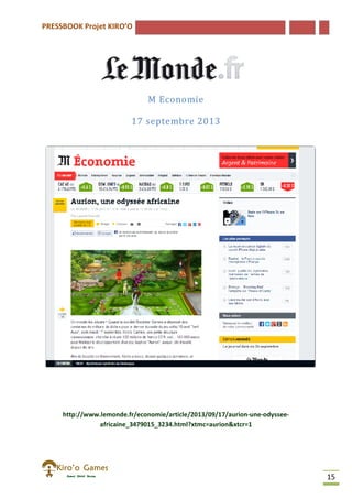 PRESSBOOK Projet KIRO’O
15
M Economie
17 septembre 2013
http://www.lemonde.fr/economie/article/2013/09/17/aurion-une-odyssee-
africaine_3479015_3234.html?xtmc=aurion&xtcr=1
 