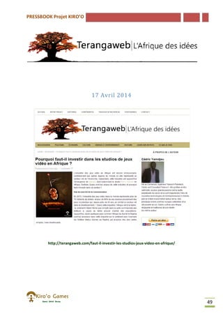 PRESSBOOK Projet KIRO’O
49
17 Avril 2014
http://terangaweb.com/faut-il-investir-les-studios-jeux-video-en-afrique/
 