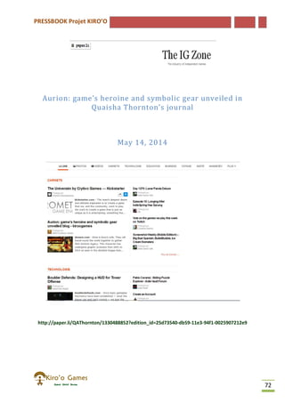 PRESSBOOK Projet KIRO’O
72
Aurion: game’s heroine and symbolic gear unveiled in
Quaisha Thornton’s journal
May 14, 2014
http://paper.li/QAThornton/1330488852?edition_id=25d73540-db59-11e3-94f1-0025907212e9
 