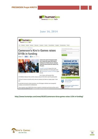 PRESSBOOK Projet KIRO’O
74
June 16, 2014
http://www.humanipo.com/news/45107/cameroons-kiroo-games-raises-115k-in-funding/
 