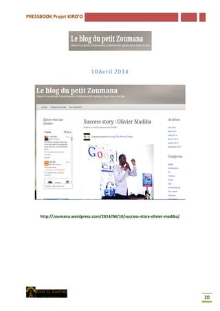PRESSBOOK Projet KIRO’O
20
10Avril 2014
http://zoumana.wordpress.com/2014/04/10/success-story-olivier-madiba/
 