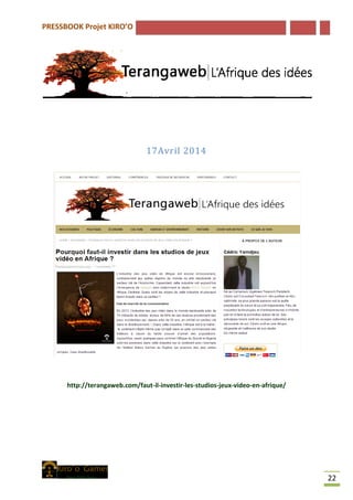 PRESSBOOK Projet KIRO’O
22
17Avril 2014
http://terangaweb.com/faut-il-investir-les-studios-jeux-video-en-afrique/
 