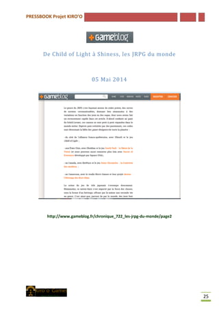 PRESSBOOK Projet KIRO’O
25
De Child of Light à Shiness, les JRPG du monde
05 Mai 2014
http://www.gameblog.fr/chronique_722_les-jrpg-du-monde/page2
 