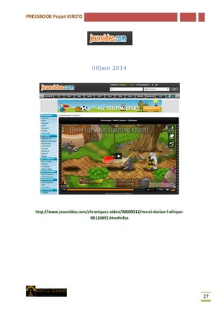 PRESSBOOK Projet KIRO’O
27
08Juin 2014
http://www.jeuxvideo.com/chroniques-video/00000512/merci-dorian-l-afrique-
00120895.htm#infos
 