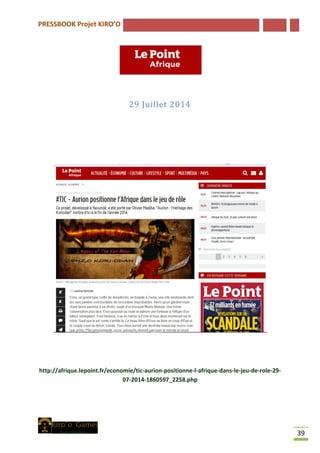 PRESSBOOK Projet KIRO’O
39
29 Juillet 2014
http://afrique.lepoint.fr/economie/tic-aurion-positionne-l-afrique-dans-le-jeu-de-role-29-
07-2014-1860597_2258.php
 