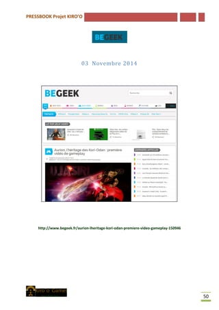 PRESSBOOK Projet KIRO’O
50
03 Novembre 2014
http://www.begeek.fr/aurion-lheritage-kori-odan-premiere-video-gameplay-150946
 