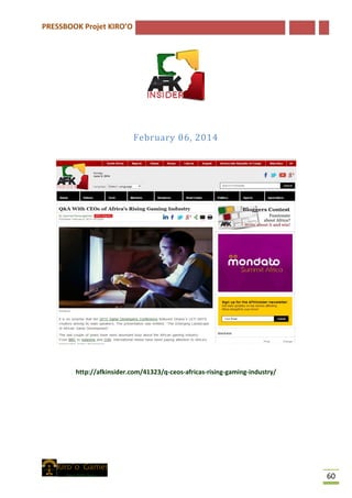 PRESSBOOK Projet KIRO’O
60
February 06, 2014
http://afkinsider.com/41323/q-ceos-africas-rising-gaming-industry/
 