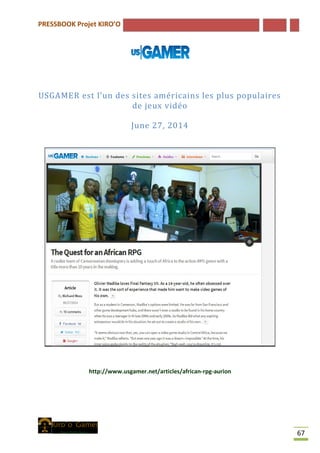 PRESSBOOK Projet KIRO’O
67
USGAMER est l’un des sites américains les plus populaires
de jeux vidéo
June 27, 2014
http://www.usgamer.net/articles/african-rpg-aurion
 