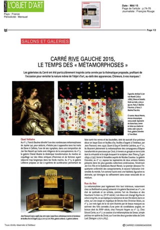 Date : MAI 15
Pays : France
Périodicité : Mensuel
Page de l'article : p.74-76
Journaliste : François Rouge
Page 1/2
CARRE5 9369983400506Tous droits réservés à l'éditeur
SALONS ET GALERIES
CARRÉ RIVE GAUCHE 2015,
LETEMPSDES«MÉTAMORPHOSES»
Les galeristes du Carré ont été particulièrement inspirés cette année par la thématique proposée, profitant de
l'occasion pour revisiter la nature même de l'objet d'art, au-delà des apparences. Chineurs, à vos marques !
Quai Voltaire
Au n° i, Franck Baulme dévoile l'une des nombreuses métamorphoses
de Jupiter qui, pour séduire, n'hésite pas a apparaître sous les traits
de Diane a Callisto, I une de ses nymphes, dans une composition de
Jan Van Noordt qui traite avec élégance de la concupiscence Au n° 3,
la galerie Chenel illustre la drolatique transformation du marbre en
coquillage sur des têtes antiques d hommes et de femmes ayant
séjourne trop longtemps dans les fonds marins Au n° 5, la galerie
Lefebvre propose un bar a systeme de surélévation permettant de
Jean Pascaud (1903 1996), bar, vers 1930 Laque Duco, cellulosique marron et bandeaux
de feuilles doret dargent 93,5x70x51 cm Paris galerie Lefebvre gl galerie Lefebvre
A gauche Attribue a Jan
van Noordt (1623
1680), Crane et Caste/to
Huile sur toile, 120,5 x
99 cm Pans, F Baulme
Fine Arts @ Paris F
Baulme Fine Arts
Cl contre Marcel Marais,
Averse chromatique,
2003 2008 Tapisserie
de haute lisse trame
en lame sur chaine en
coton 256x305011
Paris galerie Chevalier
(Ë)YvanBinet
faire sortir les verres et les bouteilles, dote de surcroît d un precieux
decor en laque Duco et feuilles d or, feuilles d'argent a l'intérieur, par
Jean Pascaud, vers 1930 Quant a Guy et Sandrine Ladriere, au n° li,
ils illustrent pleinement la métamorphose des compagnons d Ulysse
transformes en pourceaux par Circe, a travers un groupe en terre cuite
dont la virtuosité et le style évoquent le sculpteur Jean Thierry (Lyon
1699 1739), forme a Versailles auprès de Nicolas Coustou La galerie
Chevalier, au n° 17, expose les tapisseries de deux artistes lissiers
présents dans les plus grandes collections américaines, I Americain
Jon Eric Rus et le Québécois Marcel Marais Le premier dénonce I in
quietante uniformité des comportements, le second I altération irre
versible du monde, I un comme I autre avec une habileté, figurative ou
abstraite, qui témoigne du raffinement sans cesse renouvelé de ce
médium
Rue du Bac
La métamorphose peut également être tout interieure, notamment
chez ce Bodfyscmvapens//presente a la galerie Bacstreet au n° i, en
etat de quiétude et en schiste, comme l'art du Ghandara et des
Kouchans l'a bien vu, (Ier
Ve
siecle) Les dieux ont change Myrrha en
arbre a myrrhe, ce qui explique la naissance de son fils Adonis dans un
arbre, sur une coupe en majohque de Deruta chez Christian Bealu, au
n° 3 Les trois âges de la vie sont illustres par de beaux masques au
sommet des futs cannelés dune paire de candélabres anglais, en
bronze dore du XVIIIe
siecle, chez François Hayem au n° 13 Chez
Gerard Conte, au n" f, on assiste a la métamorphose de Simon, simple
pecheur en apôtre du Christ, sur I une des deux grandes toiles de Carlo
Lodi (Bologne if Of 1765]
 