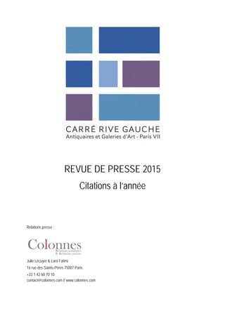 REVUE DE PRESSE 2015
Citations à l’année
Relations presse :
Julie Lécuyer & Lara Fatimi
16 rue des Saints-Pères 75007 Paris
+33 1 42 60 70 10
contact@colonnes.com // www.colonnes.com
 