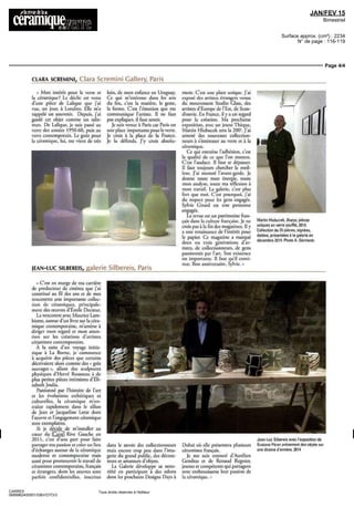 JAN/FEV 15
Bimestriel
Surface approx. (cm²) : 2234
N° de page : 116-119
Page 4/4
CARRE5
0689962400501/GBV/OTO/3
Tous droits réservés à l'éditeur
CLARA SCREMINI, Clara Scremini Gallery, Paris
« Mon intérêt pour le verre et
la céramique? Le déclic est venu
d'une pièce de Lalique que j'ai
vue, un jour, à Londres. Elle m'a
rappelé un souvenir. Depuis, j'ai
gardé cet objet comme un talis-
man. Dc Lalique, je suis passé au
verre des années 1950-60, puis au
verre contemporain. Le goût pour
la céramique, lui, me vient de très
loin, de mon enfance en Uruguay.
Ce qui m'intéresse dans les arts
du feu, c'est la matière, le geste,
la forme. C'esr l'émotion que me
communique l'artiste, ll ne faut
pas expliquer, il faut sentir.
Jc suis venue à Paris car Paris cst
une place importante pour le verre.
Je crois à la place de la France.
Je la défends. J'y crois absolu-
JEAN-LUC SlLBERElS, galerie Silbereis, Paris
ment. C'est une place unique. J'ai
exposé des artistes étrangers venus
du mouvement Studio Glass, des
artistes d'Europe de l'Est, de Scan-
dinavie. En france, il y a un regard
pour la création. Ma prochaine
exposition, avec un jeune Thèque,
Martin I Ilubucek sera la 200e
. J'ai
amené des nouveaux collection-
neurs à s'intéresser au verre et à la
céramique.
Ce qui entraîne l'adhésion, c'est
la qualité de ce que l'on montre.
C'est l'audace. Il faut se dépasser.
Il faut toujours chercher le meil-
leur. J'ai montre l'avant-garde. Je
donne toute mon énergie, toute
mon analyse, toute ma réflexion à
mon travail. La galerie, c'est plus
forr que moi. C'esr pourquoi, j'ai
du respect pour les gens engagés.
Sylvie Girard cst une personne
engagée.
La revue est un patrimoine fran-
çais dans la culture française. Je ne
crois pas à la fin des magazines. Il y
a. une renaissance de l'intérêt pour
le papier. Ce magailne a marque
deux ou trois générarions d'ar-
tistcs, dc collectionneurs, dc gens
passionnés par l'art. Son existence
est importante. Il faut qu'il conti-
nue. Bon anniversaire, Sylvie. »
Martin Hlubucek, Buoys, pieces
uniques en verre souffle, 2014
Collection de 25 pieces, signees,
datées, présentées a la galerie en
décembre 2ÛH Photo A Secheret
« C'est en marge de ma carrière
de producteur de cinéma que j'ai
consritué au fil des ans et de mes
rencontres une importante collec-
tion de céramiques, principale-
ment des oeuvres d'Emile Decœui.
La rencontre avec Maurice Lam-
biotte, auteur d'un livre sur la céra
mique contemporaine, m'amène à
diriger mon regard et mon atten-
tion sur les créations d'artistes
céramistes contemporains.
À la suite d'un voyage initia-
tique à La Borne, je commence
à acquérir des pièces que certains
décrivaient alors comme des « grès
sauvages », allant des sculptures
physiques d'Hervé Rousseau à cle
plus peiites pièces intimistes d'Eli-
sabeth Joulia.
Passionné par l'histoire de l'art
et les évolutions esthétiques et
culturelles, la céramique m'en-
traîne rapidement dans le sillon
de Jean et Jacqueline Letat dont
l'ccuvte et l'engagement céramique
sont exemplaires.
Si jc décide dc m'installer au
cœur du Carré Rive Gauche en
2011, c'est dune part pour faire
partagei ma passion et créei un lieu
d'échanges autour de la céramique
moderne et contemporaine mais
aussi pour promouvoir le travail de
céramistes contemporains, français
et étrangers, dont les oeuvres sont
parfois confidentielles, inscrites
dans le savoir des collecrionneurs
mais encore trop peu dans l'ima-
gerie du grand public, dcs décora-
teurs ct amateurs d'objets.
La Galerie développe sa noto-
riété en participant à des salons
dont les prochains Designs Days à
Dubai où elle présentera plusieurs
céramisres français.
Je me suis entouré d'Aurélien
Gcndras et dc Renaud Régnier,
jeunes ct compétents qui partagent
avec enthousiasme leur passion de
la céramiue. »
Jean-Luc Silbereis avec l'exposition de
Gustavo Perez présentant des objets sur
une dizaine d'années 2014
 