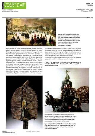 25 RUE BERBISEY
21000 DIJON - 03 80 40 41 06
JANV 15
Mensuel
Surface approx. (cm²) : 745
N° de page : 76-77
Page 2/2
CARRE5
3427062400505/CLA/OTO/2
Tous droits réservés à l'éditeur
ayant pour titre Les Joies de I hiver, paysage avec patineurs, tandis que
dans la section tableaux modernes et contemporains, la galerie
Tamenaga mettra I accent sur le jeune peintre espagnol Lorenzo
Fernandez (ne en 1970] presente pour la premiere fois a Bruxelles
Les amateurs d'archéologie ne manqueront pas d'admirer les pieces
d'exception déployées par Phoenix ancien art [Geneve, New York] et
parcourront avec intérêt les stands de David Ghezelbash (Paris) et de
la galerie Gilgamesh (Pans) Secteur en expansion, les arts d Asie sont
représentes entre autres par les Français Eric Pouillot, Jacques Barrere
ou Christophe Hioco Maîs la Brafa est aussi I une des meilleures foires
pour les arts premiers, avec une dizaine de galenstes prestigieux
venant essentiellement de Belgique et de France, parmi lesquels les
Belges Didier Claes (toujours vice president de la foire) et Pierre
Dartevelle, I un des plus anciens participants dans sa section de cette
manifestation Rappelons pour les amateurs d art « non européens »
Adamvan Breen (1590-1645) Les Joies de l'hiver,
paysage avec patineurs Huile sur bois 32 gxsgcni
Paris galerie deVoldere El galerie FlorencedeVoldere
Célèbre pour ses peintures hivernales mettant en
scene des patineurs le Néerlandais Adam van Breen
représente ici des personnages en habits autour
de la reine Elisabeth dAngleterre,
reconnaissable a son masque
que la Winter Bruneafse tient dans le quartier du Sablon du 22 au 25janvier
Invite d honneur de la Brafa, la fondation Roi Baudouin, presente
depuis 2012, rend hommage a la figure du collectionneur en
déployant une selection de tresors de toutes époques et de tous
styles conserves dans des collections privées belges
Précisons qu en cette annee anniversaire tout visiteur qui fête aussi
ses soixante ans durant la Brafa se verra offrir I entree
« BRAFA », du 24 janvier au 1Br
fevrier 2015, Tour & Taxis, avenue du
Port 86 C, 1000 Bruxelles Ouvert de 11h a 19h, jusqu'à 22h le
29 janvier www brafa be
Lorenzo Fernandez ElCuerno de la abandonna Techniques mixtes sur
panneau, 64 x 40 cm Pans, galerie Tamenaga @ galerie Tamenaga Presente
pour la premiere fois a Bruxelles lejeune artiste espagnol emprunte a la fois
aux peintres flamands aux bandes dessinées américaines et a I univers
contemporain pour livrer des natures mortes hyperrealistes
Figure de reliquaire Mahongwe, Gabon Bois et metal H 38cm Bruxelles,
Didier Claes Ë galerie Didier Claes Le peuple des Mahongwe qui vit au
Nord Est du Gabon est connu pour ses figures reliquaires en bois,
ornées de lamelles de metal
 