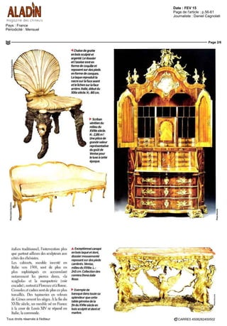 Date : FEV 15
Pays : France
Périodicité : Mensuel
Page de l'article : p.56-61
Journaliste : Daniel Cagnolati
Page 2/6
CARRE5 4508282400502Tous droits réservés à l'éditeur
•^ Chaise de grotte
en bois sculpte et
argenté. Le dossier
et l'assise sont en
forme de coquille et
reposent sur des pieds
en forme de conques.
La laque reproduit la
nacre sur la face avant
eile lichen sur la face
arrière Italie, debut du
Xixe siecle. H.. 80 cm.
^ Scriban
venitien du
milieu du
xviiie siecle.
H.. 2,86 m!
Une piece de
grande valeur
représentative
du goût de
Venisepour
le luxe a cette
epoque.
italien traditionnel, l'intervention plus
que partout ailleurs des sculpteurs aux
côtés des ébénistes
Les cabinets, meuble inventé en
Italie vers 1500, sont de plus en
plus sophistiqués en accumulant
notamment les pierres dures, «la
scagliola» et la marqueterie (voir
encadré), surtout à Florence et à Rome
Consoles et cadres sont de plus en plus
travaillés Des tapisseries en velours
de Gènes ornent les sièges À la fin du
XVIIe siècle, un meuble né eu France
à la cour de Louis XIV se répand en
Italie, la commode
A Exceptionnel canape
en bois laque et dore,
dossier mouvements
reposant sur des pieds
cambres. Venise,
milieu du xviiie L
245 crn Collection des
comtes Dona dalle
Rose.
^ Exemple de
baroque dans toute sa
splendeur que cette
table génoise de la
fin du XVIIe siecle en
bois sculpte et dore et
marbre
 