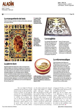 Date : FEV 15
Pays : France
Périodicité : Mensuel
Page de l'article : p.56-61
Journaliste : Daniel Cagnolati
Page 5/6
CARRE5 4508282400502Tous droits réservés à l'éditeur
Lamarquetteriedebois
Cette technique, inventée en Italie au XVe siècle, demeure
est la plus connue
Lapierredure
Appelée également pietra dura, selon une expression
italienne également utilisée en anglais et en français, la
technique consiste à assembler des pierres dures pour
orner des tables ou des cabinets et ainsi composer de
véritables tableaux. Les principales pierres utilisées
sont la calcédoine, le jaspe, le lapis lazuli, la malachite, le
marbre.. La production de cette «marqueterie de pierres»
a commencé au XVIe siècle et a été régulièrement utilisée
durant les siècles ultérieurs. Le coût d'un meuble orné de la
sorte est élevé, les 10 DOO euros sont souvent dépassés
Du haut de gamme!
^ Scagliola, XVIIe
siècle. Le travail
de lissage est de
finition demande
une patience infinie.
4 Rome, fin
du XVIe siècle.
Plateau de table
en marqueterie
de marbres
polychromes.
Dim.: 95x65,5 cm.
La scagliola
Ce mélange de poudre de
sélénite, de pigments et
de colle sert à fabriquer
une sorte de marbre
artificiel aux nuances de
couleurs très variées. La
scagliola peut aussi être
produite sous forme de
petits morceaux dèstinés
à remplacer les pierres
dures. À noter que la
scagliola et la pierre dure
sont des techniques
toujours pratiquées
de nos jours (il existe
aussi quelques copies
chinoises actuelles, mais
la différence est évidente,
même pour un débutant).
A Micromosaïque, par Giacomo Raffaeli
(1755-7856,). Boîte représentant le temple
d'Hercule à Rome, signée et datée de
1795. Environ 6000 euros ! Desbenoit et
Daguerre, 2074.
Lamicromosaïque
Cette technique née à Rome au
XVIIe siècle a connu un franc succès
au XIXe siècle notamment pour
réaliser des plateaux de table, des
tableaux, des couvercles de boîtes,
Comme son nom l'indique, il s'agit
d'une mosaïque réalisée avec de
minuscules morceaux de verre ou
d'émail dont la densité peut atteindre
plusieurs centaines d'incrustations
au cm2
! Cette finesse permettait la
reconstitution de vue, de paysage, Un
achat typique des plus fortunes lors
du Grand Tour, au XIXe siècle.
fciite sous l'égide du Piémont
(nord-ouest près cle ld Kuncc), le style
francais occupe une place particulière
Comme en France, on voit surgir chi
néo-Louis XV Aec l'industrialisation.
Li bourgeoisie se déeloppe et réclame
un mobilier qui en impose Avec
excès, le shle Louis XV devient plus
que rocoeo ' Un autre courant, néo
Renaissance celui-là, appoitc un pen
de puielé Knfin, une école issue
cles I1
,posihons iiimerscllcs s'alfiune
avec cles artistes inalisant cle virtuosité
comme Luigi Krnllini Ce mobilier,
parfois extravagant, donnera cles
idées aux décorateurs cin XXIe siècle
bien au-delà cle l'Italie Vers 1900, se
développe une production industrielle
dans cles centres toujours en activité
aujourd'hui C'est l'Art nouveau que
les Italiens se plaisent à appeler shle
«Liberh», ainsi que les «Arts &' Ci arts»,
comme eu Angleterre Cependant, cc
n'est piut-être qu'aux sources du design.
à l'époque de l'Ait déco, vers I9si), que
le shle italien loinpt violemment avec
les sculptures et les volutes.
Quelle que soit son epoque, grâce
à son raffinement, et même à une
certaine sophistication, le meuble
italien constitue un élément décoratif
cle premier plan ll en va cle même
évidemment pour les antres arts
décoratifs avec notamment cles lustres,
des miroirs ou cles candélabres, maîs
c'est là une autic histoire. •
 