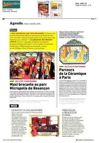 Date : SEPT 15
Pays : France
Périodicité : Mensuel
Page de l'article : p.16
Page 1/1
CARRE5 0038005400501Tous droits réservés à l'éditeur
expos, manifs, web...
> Une courtisane aux Arts décoratifs. Un buste en cire,
parJean-Désiré Rmgel d'IHzach et représentant une femme de petite
vertu vient d'être acquis par le musée parisien. Il est exposé dans la salle
"Splendeurs des courtisanes". > Le parcours des Mondes
à Paris. Du 8 au 13 septembre, les galenstes et antiquaires
du quartier des Beaux-Arts (Paris, 6l
anr.) accueillent des marchands
étrangers pour célébrer leur parcours des mondes, consacré
aux arts d'Afrique, d'Asie, d'Océanie et des Amériques.
MANIF LES 12 ET 13 SEPTEMBRE
Max! brocante au parc
Micropolis de Besançon
La brocante de rentree de Besancon (Doubs] sera placée sous le signe du vintage
Unevmgtained exposants parmi les 120 attendus vont en effet creer un espace retro
vintage, avec des meubles et objets, maîs aussi un bar americain amenage ou des
voitures américaines De quoi convaincre un nouveau public amateur des annees
1950à1970
Puces de rentrée, au parc des expositions Micropolis 3 boulevard Ouest,
25000 Besancon Ouvert de 9 h a 18 h Tel 03 81 41 08 09
WEB
LE ROI ET LA SALAMANDRE.
Plaque en faïence de Moustier représentant
saint Pierre et saint Jean guérissant
un paralytique,d'aprèsuntableau
de NicolasPoussin. Fabrique de Fouqueet
Pelloqum, xvm* siècle. Format : 42 cm x 51 cm.
Etes-vous prêts à incarner Fmi
mêlant exploration,
réflexion ct action 7
Accompagné d'Ermcelle, sa
salamandre, vous monterez
dans lei remparts du château
d'Angers, vous approcherez
le rhinocéros du château
d'If D'une durée de deux
ou trois heures, ce jeu
pédagogique est disponible
sur app store ou google play
La première mission est
gratuite, ct un second volet
est prévu pour septembre
Jeusalamandre.com
dans une aventure
DU 22 AU 27 SEPTEMBRE
Parcours
cle la Céramique
à Paris
La Carre Rive Gauche a Paris (7° arrl accueille le
temps d une petite semaine le 8 parcours de la
Céramiqueetdesartsdufeu Vingt-deuxspécialistes,
antiquaires ou galenstes présenteront des pieces de
collection de toutes les civilisations, de toutes les
époques et a tous les prix Plusieurs conferences
permettrontauxpassionnesdechangersurdifférents
sujets Pour exemple le thème du 24 septembre
sera la sculpture en porcelaine de Vincennes et de
Sevres au xvn siecle, parallèlement a lexposition
de la manufacture
8e
parcours de ta Céramique et des arts du feu,
Carre Rive Gauche 75007 Par is Ouvert se.on
les galeries Renseignements au OI 45 48 46 53
ou sur parcoursdelaceramiqje com
VERSAILLES
A BEAUCOUP
D'AMIS...
Tellement, qu'ils one fondé la sociéte
des amis Je Versailles (en 1907),
qui compte aujourd'hui 7 000 membres
Ces amateurs (ct professionnels)
s'occupent notamment d'opérations
de mecénat Pour exemple, la première
phase de la restauration du Cabinet de la
Méridienne, menée ^ous leur égide, vient
de se terminer Egalement connu sous
le nom de boudoir de Marie-Antoinette,
cette pièce de 10 rn abrite un certain
nombre de meubles et de tissus
Ami.sdeversailles.com
 