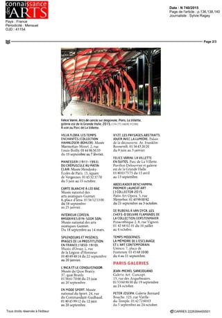 Date : N 740/2015
Pays : France
Périodicité : Mensuel
OJD : 41154
Page de l'article : p.136,138,140
Journaliste : Sylvie Ragey
Page 2/3
CARRE5 2226394400501Tous droits réservés à l'éditeur
Fehce Varim Arcs de cercle sur diagonale Paris La Villette
galerie est de la Grande Halle 2015 (OPHOTO ANDRE MORIN)
A voir au Parc de La Villette
VILLA FLORA LES TEMPS
ENCHANTES (COLLECTION
HAHNLOSER-BUHLER) Musee
Marmottan Monet 2, rue
Loms-Boilly 0144965033
du 10 septembre au 7 fevrier
MANESSIER(1911-1993)
DU CREPUSCULE AU MATIN
CLAIR Musee Mendjisky
Ecoles de Pans 15, square
de Vergennes OI 45 32 3770
du 5 juin au IS octobre
CARTE BLANCHE A LEE BAE
Musee national des
arts asiatiques Guimet
6, place d lena 0156525300
du 18 septembre
au 25 janvier
INTERIEUR COREEN
BRODERIES D IN-SOOK SON
Musee national des arts
asiatiques Guimet
Du 18 septembre au 14 mars
SPLENDEURS ET MISERES
IMAGES DE LA PROSTITUTION
ENFRANCE(1850-1910)
Musee dorsay I, rue
de la Legion d'Honneur
0140 49 48 14 du 22 septembre
au 20 janvier
L INCA ET LE CONQUISTADOR
Musee du Quai Branly
37, quai Branly
OI 5661 7000 du 23 juin
au 20 septembre
EN MODE SPORT Musee
national du Sport 24, rue
du Commandant Guilbaud
OI 4045 99 12 du 12 juin
au 20 septembre
XYZT LES PAYSAGES ABSTRAITS
JOUER AVEC LA LUMIERE Palais
de la decouverte Av Franklin
Roosevelt 0156432020
du 9 juin au 3 janvier
FELICEVARINI LAVILLETTE
EN SUITES Parc de La Villette
Pavillon Delouvner et galerie
est de la Grande Halle
0140 03 75 75 du 15 avril
au 13 septembre
ABDELKADER BENCHAMMA
PREMIER LAUREAT ART
[] COLLECTOR 201S
Patio Art Opera 5, rue
Meyerber 0140980092
du 21 septembre au 3 octobre
DE RUBENS A VAN DYCK LES
CHEFS-D OEUVRE FLAMANDS DE
LA COLLECTION GERSTENMAIER
Pinacothèque 2 8 rue Vignon
OI 42 68 02 OI du 10 juillet
au 4 octobre
TEMPS MODERNES
LA MEMOIRE DE L ESCLAVAGE
ET LART CONTEMPORAIN
Unesco 7, place de
Fontenoy 0145681000
du 4 au 11 septembre
PARIS GALERIES
JEAN-MICHEL SANEJOUAND
Galerie Art Concept
13, rue des Arquebusiers
0153609030 du 19 septembre
au 24 octobre
PETER JOSEPH Galerie Bernard
Bouche 123, rue Vieille
du Temple 0142726003
du 5 septembre au 24 octobre
 