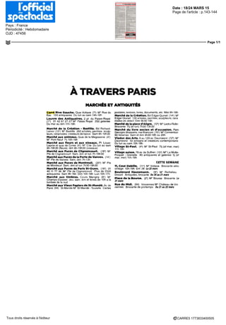 Date : 18/24 MARS 15
Pays : France
Périodicité : Hebdomadaire
OJD : 47456
Page de l'article : p.143-144
Page 1/1
CARRE5 1773833400505Tous droits réservés à l'éditeur
A TRAVERS PARIS
MARCHÉS ET ANTIQUITÉS
Carré Rive Gauche. Quai Voltaire (7') M° Rue du
Bac 124 antiquaires Du lun au sam 14h-19h
Louvre des Antiquaires. 2 pl du Palais-Royal
(1") 01 42 97 27 27 M° Palais Royal 250 galeries
Du mar au dim 11h-19h
Marché dè la Création - Bastille. Bd Richard
Lenoir (12') M° Bastille 260 artistes, peintres sculp-
teurs, céramistes créateurs de bijoux Sam9h-19h30
Marché auxanimaux. Quai de la Mégisserie (4')
M° Pont Neuf Tl) 10h-19h
Marché aux fleurs et aux oiseaux. Pl Louis-
Lepme et quai de Corse (4') M° Cite Du lun au sam
8h-19h30 (fleurs), dim 8h-19h30 (oiseaux)
Marché aux Puces de Clignancourt. (18*) M
Pie de Clignancourt Sam, dim et lun 7h-19h30
MarchéauxPucesdelaPortedeVanves. (14")
M° Pie de Vanves Sam, dim 7h-13h
Marché aux Puces de Montreuil. (20*) M Pie
de Montreuil Sam, dim et lun 7h30-19h30
Marché aux Puces de Paris St-Ouen. (18*) 01
40 11 77 36 M° Pie de Clignancourt Plus de 2500
antiquaires Sam 9h-18h Dim 10h-18h Lun 10h-17h
Marché aux timbres. Cours Mangny (8°) M
Champs-Elysées Jeu, sam, dim et fériés de 10h a la
tombée de la nuit
Marché aux Vieux Papiers de St-Mandé. Av de
Paris (94) St-Mande M° St-Mande-Tourelle Cartes
postales, timbres, livres, documents, etc Mer 9h-18h
MarchédelaCréation.BdEdgar-Qumet (14-) M°
Edgar Quineî 130 artistes, peintres, sculpteurs, cera
mistes en direct Dim 9h30-19h
Marchédelaplaced'Aligre. (12-) M°Ledru-Rollin
Brocante Tl) (st lun) 7h30-13h30
Marché du livre ancien et d'occasion. Parc
Georges-Brassens, rue Brancion (15-
) M° Convention
50 librairies Sam et dim 9h30-18h ou 20h
Viaduc desArts. 9au 129 av Daumesnil (12') M°
Daumesnil 50 artisans et créateurs contemporains
Du lun au sam 10h-18h
Village St-Paul. (4-) M° St-Paul Tl) (st mar, mer)
11h 19h
Village suisse. 78 av de Suffren (15*) M° La Motte-
Picquet - Grenelle 80 antiquaires et galeries tl) (st
mar, mer) 11h-19h
CETTE SEMAINE
ll. Cour Debille. (1 r) M1
Voltaire Brocante retro
vintage 10h-19h Eni 2€ Le22mars
Boulevard Haussmann. (9*) M° Richelieu
Drouot Antiquités, brocante Du 20 au 21 mars
Place de la Bourse. (2°) M° Bourse Brocante Le
21 mars
Rue du Midi. (94) Vincennes M" Château de Vm
cennes Brocante de printemps Du21 au22mars
 