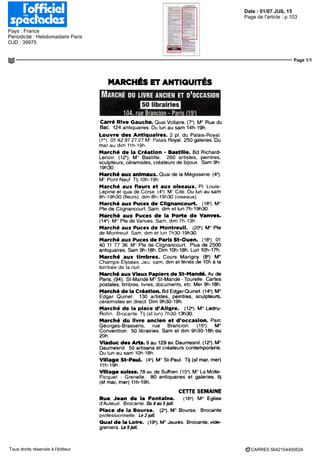 Date : 01/07 JUIL 15
Pays : France
Périodicité : Hebdomadaire Paris
OJD : 39975
Page de l'article : p.103
Page 1/1
CARRE5 5642154400524Tous droits réservés à l'éditeur
MARCHÉS ET ANTIQUITÉS
MARCHÉ DU LIVRE ANCIEN ET D'OCCASION
104. rue Brancion - Paris (15e
)
Carré Rive Gauche. Quai Voltaire. (?•). M° Rue du
Bac. 124 antiquaires Du lun au sam 14h-19h.
Louvre des Antiquaires. 2 pl. du Palais-Royal.
(r) 01 42 97 27 27 M" Palais Royal. 250 galeries. Du
mar au dim 11h-19h
Marché de la Création - Bastille. Bd Richard-
Lenoir. (12"). M° Bastille. 260 artistes, peintres,
sculpteurs, céramistes, créateurs de bijoux. Sam 9h-
19h30
Marché aux animaux. Quai de la Mégisserie. (4e
).
M° Pont Neuf Tlj 10h-19h
Marché aux fleurs et aux oiseaux. Pl Louis-
Lepine et quai de Corse (4e
) M" Cité. Du lun au sam
8h-19h30 (fleurs), dim 8h-19h30 (oiseaux)
Marché aux Puces de Clignancourt. (18e
). M°
Re de Clignancourt. Sam, dim et lun 7h-19h30.
Marché aux Puces de la Porte de Vanves.
(14e
) M° Pte de Vanves. Sam, dim 7h-13h
Marché aux Puces de Montreuil. (20e
) M° Re
de Montreuil Sam, dim et lun 7h30-19h30
Marché aux Puces de Paris St-Ouen. (18e
). 01
40 11 77 36 M° Pte de Clignancourt. Plus de 2500
antiquaires. Sam 9h-18h. Dim 10h-18h. Lun 10h-17h.
Marché .aux timbres. Cours Marigny (8*) M°
Champs-Elysées Jeu, sam, dim et férrés de loh à la
tombée de la nuit
Marché aux Vieux Papiers de St-Mandé. Av.de
Paris. (94). St-Mandé M° St-Mandé - Tourelle Cartes
postales, timbres, livres, documents, etc Mer 9h-18h.
Marché dc la Création. Bd Edgar-Quinet. (14*). M°
Edgar Quinet 130 artistes, peintres, sculpteurs,
céramistes en direct Dim 9h30-19h.
Marché de la place d'Aligre. (12'). M" Ledru-
Rollm Brocante Tl) (sl lun) 7h30-13h30.
Marché du livre ancien et d'occasion. Parc
Georges-Brassens, rue Brancion. (15e
). M°
Convention. 50 librairies. Sam et dim 9h30-18h ou
20h
Viaduc des Arts. 9 au 129 av. Daumesnil. (12e
). M°
Daumesnil. 50 artisans et créateurs contemporains.
Du lun au sam 10h-18h
VillageSt-Paul. (4°).M St-Paul. Tlj (sfmar, mer)
11h-19h
Village suisse. 78 av. de Suffren. (15e
). M° La Motte-
Picquet - Grenelle 80 antiquaires et galeries, tlj
(sf mar, mer) 11h-19h.
CETTE SEMAINE
Rue Jean de la Fontaine. (16e
) M° Eglise
d'Auteuil Brocante Du 4 au 5juil.
Place de la Bourse. (2e
). M° Bourse. Brocante
professionnelle Le 2juil.
Quai de la Loire. (19e
). M° Jaurès. Brocante, vide-
greniers.Le5juil.
 