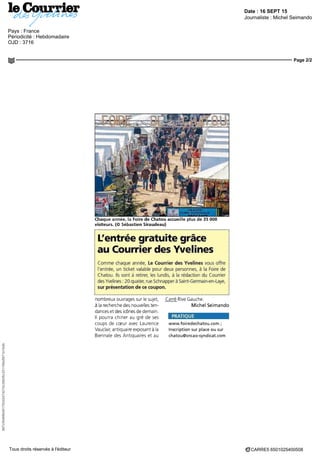Date : 16 SEPT 15
Pays : France
Périodicité : Hebdomadaire
OJD : 3716
Journaliste : Michel Seimando
Page 2/2
067cf54956d0170242474274c30bf5c221158a8971e15db
CARRE5 6501025400508Tous droits réservés à l'éditeur
Chaque annee, la Foire de Chatou accueille plus de 35 DOO
visiteurs. (© Sebastien Siraudeau)
L'entrée gratuite grâce
au Courrier des Yvelines
Comme chaque annee, Le Courrier des Yvelines vous offre
l'entrée, un ticket valable pour deux personnes, a la Foire de
Chatou Ils sont a retirer, les lundis, a la redaction du Courrier
des Yvelines 20 quater, rue Schnapper a Saint-Germam-en-Laye,
sur présentation de ce coupon.
nombreux ouvrages sur le sujet, Carre Rive Gauche
a la recherche des nouvelles ten-
dances et des icônes de demain
ll pourra chiner au gré de ses
coups de cœur avec Laurence
Vauclair, antiquaire exposant a la
Biennale des Antiquaires et au
Michel Seimando
PRATIQUE
wwwfoiredechatou com ,
Inscription sur place ou sur
chatou@sncao-syndicat com
 