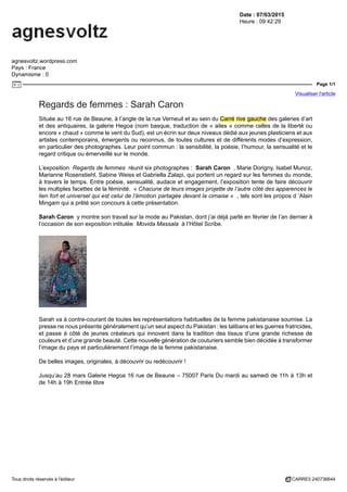 Date : 07/03/2015
Heure : 09:42:29
agnesvoltz.wordpress.com
Pays : France
Dynamisme : 0
Page 1/1
Visualiser l'article
Tous droits réservés à l'éditeur CARRE5 240736644
Regards de femmes : Sarah Caron
Située au 16 rue de Beaune, à l’angle de la rue Verneuil et au sein du Carré rive gauche des galeries d’art
et des antiquaires, la galerie Hegoa (nom basque, traduction de « ailes » comme celles de la liberté ou
encore « chaud » comme le vent du Sud), est un écrin sur deux niveaux dédié aux jeunes plasticiens et aux
artistes contemporains, émergents ou reconnus, de toutes cultures et de différents modes d’expression,
en particulier des photographes. Leur point commun : la sensibilité, la poésie, l’humour, la sensualité et le
regard critique ou émerveillé sur le monde.
L’exposition Regards de femmes réunit six photographes : Sarah Caron , Marie Dorigny, Isabel Munoz,
Marianne Rosenstiehl, Sabine Weiss et Gabriella Zalapi, qui portent un regard sur les femmes du monde,
à travers le temps. Entre poésie, sensualité, audace et engagement, l’exposition tente de faire découvrir
les multiples facettes de la féminité. « Chacune de leurs images projette de l’autre côté des apparences le
lien fort et universel qui est celui de l’émotion partagée devant la cimaise » , tels sont les propos d ‘Alain
Mingam qui a prêté son concours à cette présentation.
Sarah Caron y montre son travail sur la mode au Pakistan, dont j’ai déjà parlé en février de l’an dernier à
l’occasion de son exposition intitulée Movida Massala à l’Hôtel Scribe.
Sarah va à contre-courant de toutes les représentations habituelles de la femme pakistanaise soumise. La
presse ne nous présente généralement qu’un seul aspect du Pakistan : les talibans et les guerres fratricides,
et passe à côté de jeunes créateurs qui innovent dans la tradition des tissus d’une grande richesse de
couleurs et d’une grande beauté. Cette nouvelle génération de couturiers semble bien décidée à transformer
l’image du pays et particulièrement l’image de la femme pakistanaise.
De belles images, originales, à découvrir ou redécouvrir !
Jusqu’au 28 mars Galerie Hegoa 16 rue de Beaune – 75007 Paris Du mardi au samedi de 11h à 13h et
de 14h à 19h Entrée libre
 