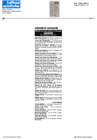 Date : 03/09 JUIN 15
Pays : France
Périodicité : Hebdomadaire
OJD : 39975
Page de l'article : p.5
Page 1/1
CARRE5 7469814400506Tous droits réservés à l'éditeur
MARCHÉS ET ANTIQUITÉS
MARCHÉ DU LIVRE ANCIEN ET D'OCCASION
104, rue Brancion - Paris (15e
Carré Rive Gauche. Quai Voltaire (7*) M° Rue du
Bac 124 antiquaires Du lun au sam 14h-19h
Louvre des Antiquaires. 2 pl du Palais-Royal
(1*) 01 42 97 27 27 M° Palais Royal 250 galeries Du
mar au dim 11h-19h
Marché dè la Création - Bastille. Bd Richard-
Lenoir (12') M° Bastille 260 artistes, peintres,
sculpteurs, céramistes, créateurs de bijoux Sam 9h-
19h30
Marché aux animaux. Quai de la Mégisserie (4°)
M° Pont Neuf Tl] 10h-19h
Marché aux fleurs et aux oiseaux. Pl Louis-
Lepme et quai de Corse (4') M° Cite Du lun au sam
8h-19h30 (fleurs) dim 8h-19h30 (oiseaux)
Marché aux Puces de Clignancourt. (18*)
M° Pie de Clignancourt Sam, dim et lun 7h-19h30
Marché aux Puces de la Porte de Vanves.
(14=) M° Re de Vanves Sam, dim 7h-13h
Marché aux Puces de Montreuil. (20e
) M° Pte
de Montreuil Sam, dim et lun 7h30-19h30
Marché aux Puces de Paris St-Ouen. (18*)
01 40 11 77 36 M° Pte de Clignancourt Plus de 2500
antiquaires Sam9h-18h Dim 10h-18h Lun 10h-17h
Marché aux timbres. Cours Marigny (8*) M°
Champs Elysees Jeu sam dim et fériés de 10h a la
tombée de la nuit
Marché aux Vieux Papiers de St-Mandé. Av de
Paris (94) St Mande M° St-Mande - Tourelle Cartes
postales, timbres livres, documents, etc Mer9h-18h
Marché de la Création. Bd Edgar-Qumet (14*)
M° Edgar Qumet 130 artistes peintres sculpteurs,
céramistes en direct Dim 9h30-19h
Marché de la place d'Aligre. (12') M Ledru-
Rollm Brocante Tl) (sf lun) 7h30-13h30
Marché du livre ancien et d'occasion.
Parc Georges-Brassens, rue Brancion (15*) M°
Convention SO librairies Sam et dim 9h30-18h ou
20h
Viaduc des Arts. 9 au 129 av Daumesnil (12°)
M° Daumesnil 50 artisans et créateurs contemporains
Du lun au sam 10h-18h
Village St-Paul. (4e
) M° St-Paul Tl) (sf mar, mer)
11h-19h
Village suisse. 78 av de Suffren (15*) M° La Motte-
Picquet - Grenelle 80 antiquaires et galeries tl) (sf
mar, mer) 11h-19h
CETTE SEMAINE
ll, Cour Debille. (11') M° Voltaire Brocante, retro,
vintage 10h-19h Eni 2€ Le7juin
Avenue Félix Faure. (15') M° Boucicaut
Brocante leijam
Avenue Secrétan. (19«) lvr Jaures Brocante,
vide-greniers Du 6 au 7juin
Boulevard Diderot. (12') M° Reuilly - Diderot
Brocante Du 6 au 7juin
Place de la Bourse. (2*) lvr Bourse Brocante
professionnelle Le 4juin
Rue Mouffetard. (5e
) M° Les Gobelins Brocante
Du6au7juin
 