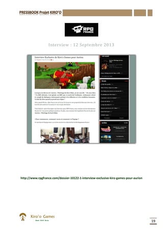 19
Interview : 12 Septembre 2013
http://www.rpgfrance.com/dossier-10122-1-interview-exclusive-kiro-games-pour-aurion
 