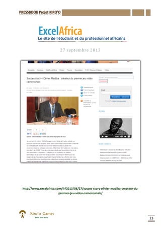 23
27 septembre 2013
http://www.excelafrica.com/fr/2013/08/27/succes-story-olivier-madiba-createur-du-
premier-jeu-video-camerounais/
 