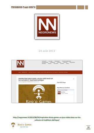 30
24 août 2013
http://negronews.fr/2013/08/24/inspiration-kiroo-games-un-jeux-video-base-sur-les-
cultures-et-traditions-dafrique/
 