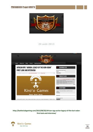 36
20 août 2013
http://battleclubgaming.com/2013/08/20/african-rpg-aurion-legacy-of-the-kori-odan-
first-look-and-interview/
 