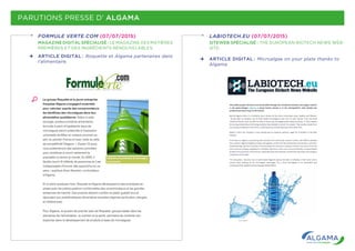 PARUTIONS PRESSE D’ ALGAMA
FORMULE VERTE.COM (07/07/2015)
MAGAZINE DIGITAL SPÉCIALISÉ  : LE MAGAZINE DES MATIÈRES
PREMIÈRES ET DES INGRÉDIENTS RENOUVELABLES.
ARTICLE DIGITAL :  Roquette et Algama partenaires dans
l'alimentaire.
LABIOTECH.EU (07/07/2015)
SITEWEB SPÉCIALISÉ  : THE EUROPEAN BIOTECH NEWS WEB-
SITE.
ARTICLE DIGITAL :  Microalgae on your plate thanks to
Algama.
 