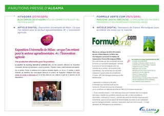 PARUTIONS PRESSE D’ALGAMA
VITAGORA (27/10/2015)
BLOGOFFICIELDEVITAGORA :PÔLEDECOMPÉTITIVITÉGOÛT - NU-
TRITION  & SANTÉ.
ARTICLE DIGITAL : Exposition Universelle de Milan : Ce que
l’on retient pour le secteur agroalimentaire. #1 : L’innovation
agricole.
FORMULE VERTE.COM (15/11/2015)
MAGAZINE DIGITAL SPÉCIALISÉ   : LE MAGAZINE DES MATIÈRES
PREMIÈRES ET DES INGRÉDIENTS RENOUVELABLES.
ARTICLE DIGITAL : Naissance de France Microalgues pour
accélérer les mises sur le marché.
 