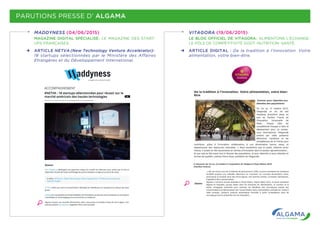 PARUTIONS PRESSE D’ ALGAMA
MADDYNESS (04/06/2015)
MAGAZINE DIGITAL SPÉCIALISÉ : LE MAGAZINE DES START-
UPS FRANÇAISES.
ARTICLE NETVA (New Technology Venture Accelerator):
18 startups sélectionnées par le Ministère des Affaires
Etrangères et du Développement International.
VITAGORA (19/06/2015)
LE BLOG OFFICIEL DE VITAGORA : ALIMENTONS L'ÉCHANGE :
LE PÔLE DE COMPÉTITIVITÉ GOÛT - NUTRITION - SANTÉ.
ARTICLE DIGITAL : De la tradition à l'innovation. Votre
alimentation, votre bien-être.
 