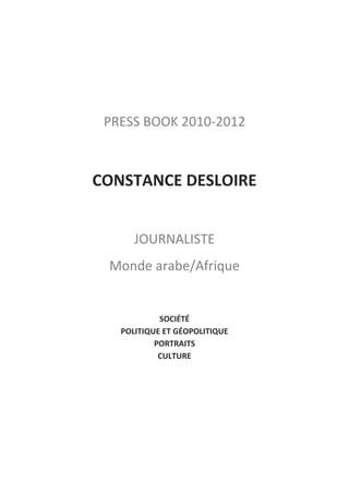 PRESS BOOK 2010-2012



CONSTANCE DESLOIRE


      JOURNALISTE
 Monde arabe/Afrique


            SOCIÉTÉ
   POLITIQUE ET GÉOPOLITIQUE
           PORTRAITS
            CULTURE
 