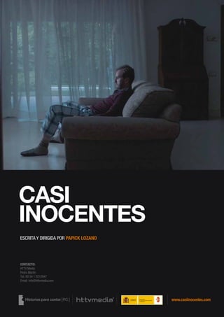 ESCRITA Y DIRIGIDA POR PAPICK LOZANO




CONTACTO:
HTTV Media
Pedro Martín
Tel. 00 34 1 5212947
Email: info@httvmedia.com




                                       www.casiinocentes.com
 