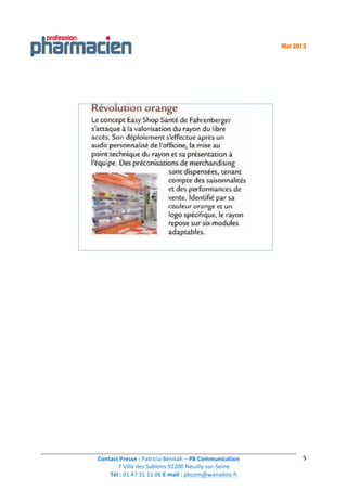 Contact	
  Presse	
  :	
  Patricia	
  Bénitah	
  –	
  PB	
  Communication	
  
7	
  Villa	
  des	
  Sablons	
  92200	
  Neuilly-­‐sur-­‐Seine	
  
Tél	
  :	
  01	
  47	
  31	
  11	
  06	
  E-­‐mail	
  :	
  pbcom@wanadoo.fr	
  	
  
	
  
5	
  
Mai 2013
	
  
 