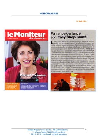 Contact	
  Presse	
  :	
  Patricia	
  Bénitah	
  –	
  PB	
  Communication	
  
7	
  Villa	
  des	
  Sablons	
  92200	
  Neuilly-­‐sur-­‐Seine	
  
Tél	
  :	
  01	
  47	
  31	
  11	
  06	
  E-­‐mail	
  :	
  pbcom@wanadoo.fr	
  	
  
	
  
6	
  
HEBDOMADAIRES
27 Avril 2013
 