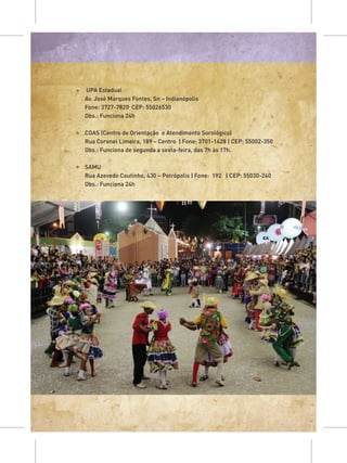 UPA Estadual
Av. José Marques Fontes, Sn – Indianópolis
Fone: 3727-7820 CEP: 55026530
Obs.: Funciona 24h

COAS (Centro de Orientação e Atendimento Sorológico)
Rua Coronel Limeira, 189 – Centro | Fone: 3701-1428 | CEP: 55002-350
Obs.: Funciona de segunda a sexta-feira, das 7h às 17h.

SAMU
Rua Azevedo Coutinho, 430 – Petrópolis | Fone: 192 | CEP: 55030-240
Obs.: Funciona 24h
 