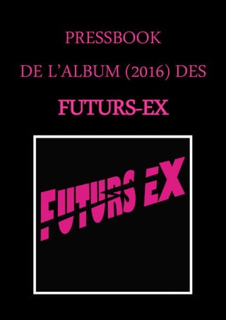 PRESSBOOK
DE L’ALBUM (2016) DES
FUTURS-EX
 