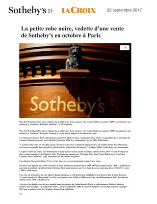 20 septembre 2017
21/09/2017 La petite robe noire, vedette d'une vente de Sotheby's en octobre à Paris - La Croix
http://www.la-croix.com/article/imprimer/http://www.la-croix.com/Culture/petite-robe-noire-vedette-vente-Sotheby-octobre-Paris-2017-09-20-13008… 1/2
La petite robe noire, vedette d'une vente
de Sotheby's en octobre à Paris
Par afp, le 20/9/2017 à 10h35
21/09/2017 La petite robe noire, vedette d'une vente de Sotheby's en octobre à Paris - La Croix
Plus de 140 petites robes noires, signées de grands noms de la couture, "des Années folles aux années 2000", seront mises aux
enchères le 3 octobre à Paris par Sotheby's, a-t-on appris auprès de la maison de vente.
Les robes proviennent de la collection personnelle de Didier Ludot, "antiquaire de la mode" et spécialiste de ce classique du
vestiaire féminin, consacré par Gabrielle Chanel en 1926. Les estimations vont de 500 à 5.000 euros.
"La petite robe noire est bien plus qu'un vêtement. Elle est le symbole du chic parisien, un modèle absolu de raffinement,
une armure sensuelle dans laquelle se glissèrent des générations de femmes", explique Didier Ludot dans un communiqué.
Les pièces mises en vente, en collaboration avec la maison Kerry Taylor Auctions, ont été créées entre 1921 et 2010 par les
plus grands couturiers, de Chanel à Marc Vaughan, en passant par Christian Dior, Jean Patou, Balenciaga, Yves Saint
Laurent, Pierre Balmain, Yohji Yamamoto ou Alexander McQueen.
Une dizaine d'escarpins Roger Vivier et des fourrures seront également proposés à la vente.
Parmi les lots phares, une robe Givenchy en satin duchesse (automne-hiver 1956-1957) est estimée entre 1.800 et 2.500 euros;
une robe de cocktail en faille de soie Christian Dior haute couture par Yves Saint Laurent (automne-hiver 1960-1961) entre
1.200 et 1.500 euros.
Une robe en mousseline de soie signée Chanel, identique à celle portée par Delphine Seyrig dans le film d'Alain Resnais,
"L'année dernière à Marienbad" en 1961, est estimée entre 2.500 et 3.000 euros. Une robe Balenciaga de 1953 à broderies
oeillets, entre 3.000 et 5.000 euros.
A la tête d'un dépôt-vente de luxe installé dans les galeries du Palais-Royal à Paris, le collectionneur Didier Ludot est
l'auteur de l'ouvrage "La petite robe noire", paru en septembre 2001. La maison Sotheby's avait déjà organisé en juillet
2015 une première vente de 150 pièces issues de sa collection.
afp
Plus de 140 petites robes noires, signées de grands noms de la couture, "des Années folles aux années 2000", seront mises aux
enchères le 3 octobre à Paris par Sotheby's / AFP/Archives

 