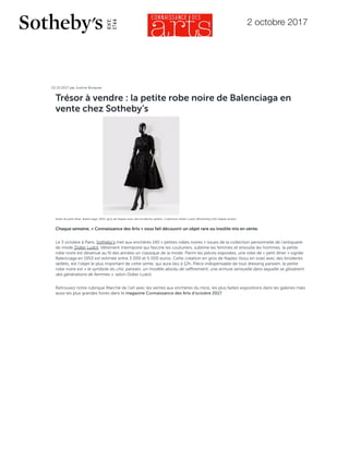 2 octobre 2017
19/10/2017 Trésor à vendre : la petite robe noire de Balenciaga en vente chez Sotheby’s | Connaissance des Arts
02.10.2017 par Justine Bosquier
Trésor à vendre : la petite robe noire de Balenciaga en
vente chez Sotheby’s
Robe de petit dîner, Balenciaga, 1953, gros de Naples avec des broderies œillets, Collection Didier Ludot (©Sotheby’s/Art digital studio)
Chaque semaine, « Connaissance des Arts » vous fait découvrir un objet rare ou insolite mis en vente.
Le 3 octobre à Paris, Sotheby’s met aux enchères 140 « petites robes noires » issues de la collection personnelle de l’antiquaire
de mode Didier Ludot. Vêtement intemporel qui fascine les couturiers, sublime les femmes et envoûte les hommes, la petite
robe noire est devenue au ﬁl des années un classique de la mode. Parmi les pièces exposées, une robe de « petit dîner » signée
Balenciaga en 1953 est estimée entre 3 000 et 5 000 euros. Cette création en gros de Naples (tissu en soie) avec des broderies
œillets, est l’objet le plus important de cette vente, qui aura lieu à 12h. Pièce indispensable de tout dressing parisien, la petite
robe noire est « le symbole du chic parisien, un modèle absolu de raﬃnement, une armure sensuelle dans laquelle se glissèrent
des générations de femmes », selon Didier Ludot.
Retrouvez notre rubrique Marché de l’art avec les ventes aux enchères du mois, les plus belles expositions dans les galeries mais
aussi les plus grandes foires dans le magazine Connaissance des Arts d’octobre 2017.
© Connaissance des Arts 2017
×
En poursuivant votre navigation sur ce site, vous acceptez l'utilisation de cookies aﬁn de réaliser des statistiques d'audiences et vous proposer des services ou des offres
adaptés à vos centres d'intérêts. En savoir plus...
 